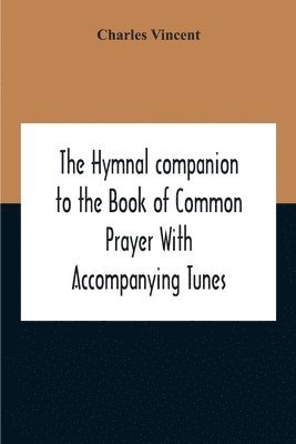 Charles Vincent - Hymnal Companion To The Book Of Common Prayer With Accompanying Tunes, Häftad