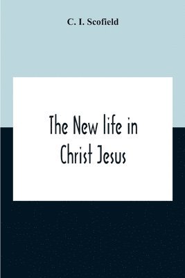 C I Scofield - New Life In Christ Jesus, Häftad