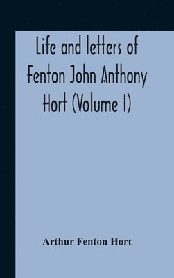 Life And Letters Of Fenton John Anthony Hort (Volume I) 1