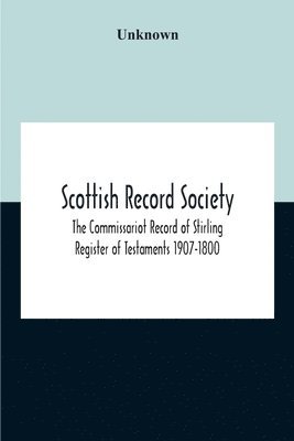 bokomslag Scottish Record Society; The Commissariot Record Of Stirling Register Of Testaments 1907-1800