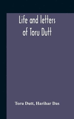 Life And Letters Of Toru Dutt 1