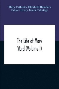 bokomslag The Life Of Mary Ward (Volume I)