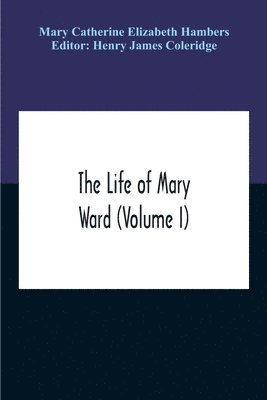 bokomslag The Life Of Mary Ward (Volume I)