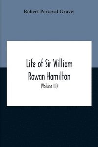 bokomslag Life Of Sir William Rowan Hamilton, Andrews Professor Of Astronomy In The University Of Dublin, And Royal Astronomer Of Ireland Etc Including Selections From His Poems, Correspondence, And