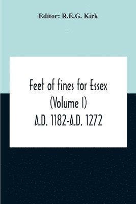 Feet Of Fines For Essex (Volume I) A.D. 1182-A.D. 1272 1