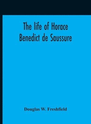 Douglas W Freshfield, Douglas W. Freshfield - Life Of Horace Benedict De Saussure, Inbunden