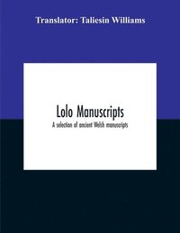 bokomslag Lolo Manuscripts. A Selection Of Ancient Welsh Manuscripts, In Prose And Verse, From The Collection Made By The Late Edward Williams, Iolo Morganwg, For The Purpose Of Forming A Continuation Of The...