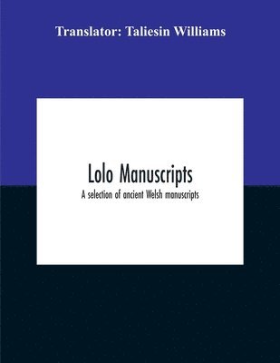bokomslag Lolo Manuscripts. A Selection Of Ancient Welsh Manuscripts, In Prose And Verse, From The Collection Made By The Late Edward Williams, Iolo Morganwg, For The Purpose Of Forming A Continuation Of The...