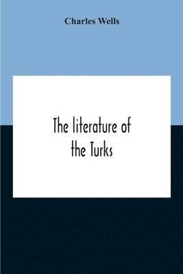 bokomslag The Literature Of The Turks. A Turkish Chrestomathy Consisting Of Extracts In Turkish From The Best Turkish Authors (Historians, Novelists, Dramatists) With Interlinear And Free Translations In