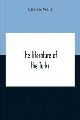 The Literature Of The Turks. A Turkish Chrestomathy Consisting Of Extracts In Turkish From The Best Turkish Authors (Historians, Novelists, Dramatists) With Interlinear And Free Translations In 1