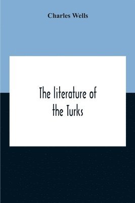 Charles Wells - Literature Of The Turks. A Turkish Chrestomathy Consisting Of Extracts In Turkish From The Best Turkish Authors (Historians, Novelists, Dramatists) With Interlinear And Free Translations In English, Biographical And Grammatical Notes And Facsimiles Of Ms., Häftad