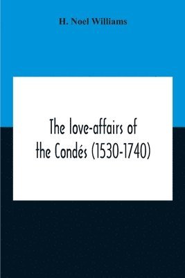 bokomslag The Love-Affairs Of The Conds (1530-1740)