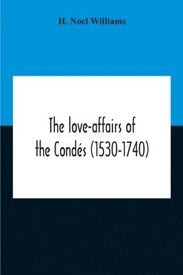 The Love-Affairs Of The Conds (1530-1740) 1