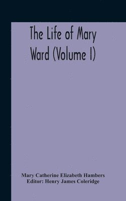 The Life Of Mary Ward (Volume I) 1