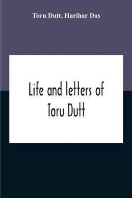 Life And Letters Of Toru Dutt 1