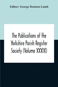 bokomslag Publications Of The Yorkshire Parish Register Society (Volume Xxxix) The Registers Of The Chapel Of Austerfield In The Parish Of Blyth And In The County Of York 1559-1812