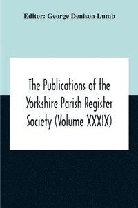 bokomslag The Publications Of The Yorkshire Parish Register Society (Volume Xxxix) The Registers Of The Chapel Of Austerfield In The Parish Of Blyth And In The County Of York 1559-1812