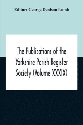 bokomslag Publications Of The Yorkshire Parish Register Society (Volume Xxxix) The Registers Of The Chapel Of Austerfield In The Parish Of Blyth And In The County Of York 1559-1812