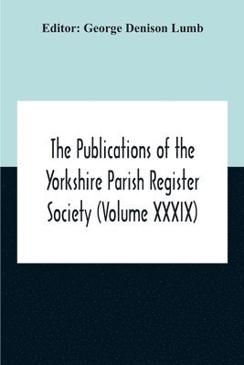 bokomslag The Publications Of The Yorkshire Parish Register Society (Volume Xxxix) The Registers Of The Chapel Of Austerfield In The Parish Of Blyth And In The County Of York 1559-1812