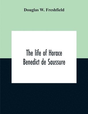 The Life Of Horace Benedict De Saussure 1