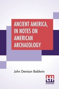 bokomslag Ancient America, In Notes On American Archaeology