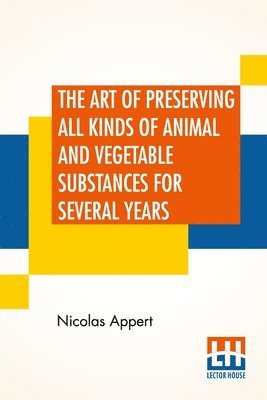 bokomslag The Art Of Preserving All Kinds Of Animal And Vegetable Substances For Several Years