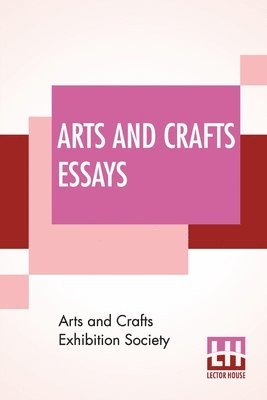 Arts and Crafts Exhibition Society - Arts And Crafts Essays, Häftad