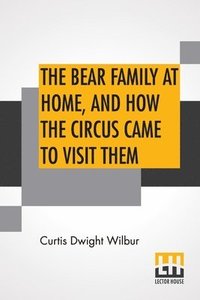 bokomslag The Bear Family At Home, And How The Circus Came To Visit Them