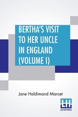 Jane Haldimand Marcet - Bertha's Visit To Her Uncle In England (Volume I), Häftad