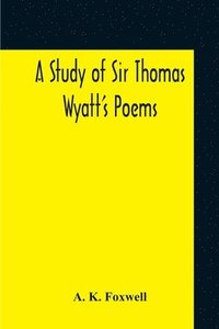 bokomslag A Study Of Sir Thomas Wyatt'S Poems