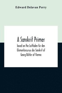 bokomslag A Sanskrit Primer; Based On The Leitfaden Fur Den Elementarcursus Des Sanskrit Of Georg Buhler Of Vienna