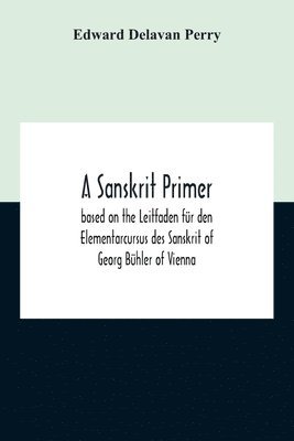 bokomslag A Sanskrit Primer; Based On The Leitfaden Fr Den Elementarcursus Des Sanskrit Of Georg Bhler Of Vienna