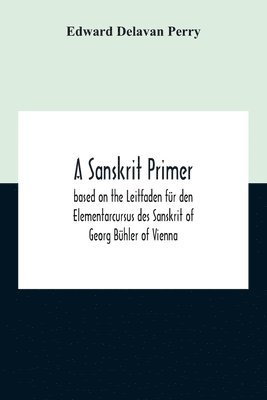 bokomslag A Sanskrit Primer; Based On The Leitfaden Fur Den Elementarcursus Des Sanskrit Of Georg Buhler Of Vienna