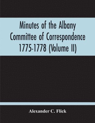 Minutes Of The Albany Committee Of Correspondence 1775-1778; Minutes Of The Schenectady Committee 1775-1779 And Index (Volume Ii) 1