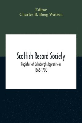 Scottish Record Society; Register Of Edinburgh Apprentices 1666-1700 1