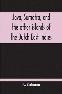 bokomslag Java, Sumatra, And The Other Islands Of The Dutch East Indies
