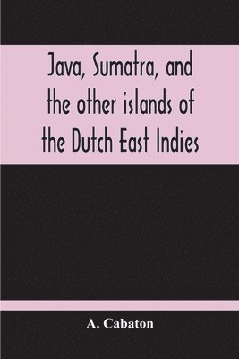 bokomslag Java, Sumatra, And The Other Islands Of The Dutch East Indies