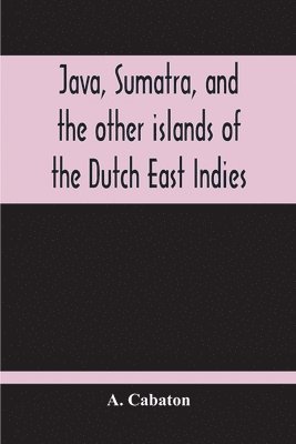 bokomslag Java, Sumatra, And The Other Islands Of The Dutch East Indies