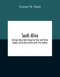 bokomslag South Africa (The Cape Colony, Natal, Orange Free State, South African Republic, And All Other Territories South Of The Zambesi)