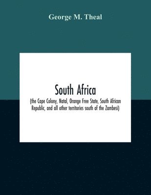 bokomslag South Africa (The Cape Colony, Natal, Orange Free State, South African Republic, And All Other Territories South Of The Zambesi)