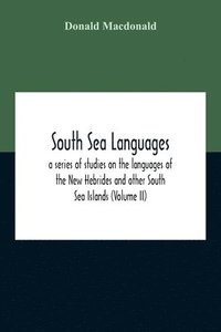 bokomslag South Sea Languages, A Series Of Studies On The Languages Of The New Hebrides And Other South Sea Islands (Volume Ii)