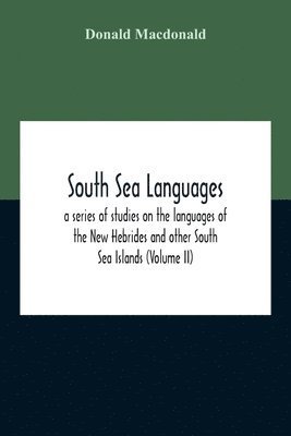 bokomslag South Sea Languages, A Series Of Studies On The Languages Of The New Hebrides And Other South Sea Islands (Volume Ii)