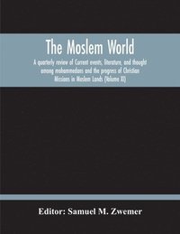 bokomslag Moslem World; A Quarterly Review Of Current Events, Literature, And Thought Among Mohammedans And The Progress Of Christian Missions In Moslem Lands (Volume Xi)