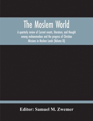 bokomslag Moslem World; A Quarterly Review Of Current Events, Literature, And Thought Among Mohammedans And The Progress Of Christian Missions In Moslem Lands (Volume Xi)