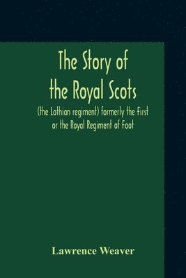 The Story Of The Royal Scots (The Lothian Regiment) Formerly The First Or The Royal Regiment Of Foot 1