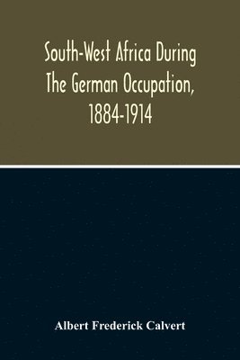 South-West Africa During The German Occupation, 1884-1914
