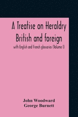 A Treatise On Heraldry British And Foreign 1