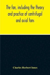 bokomslag The Fan, Including The Theory And Practice Of Centrifugal And Axial Fans