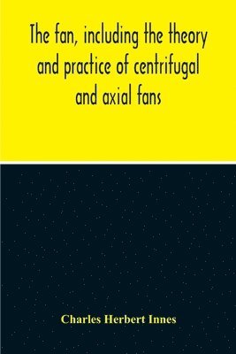 bokomslag The Fan, Including The Theory And Practice Of Centrifugal And Axial Fans