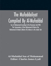 bokomslag The Mufaddaliyat Compiled By Al-Mufaddal Son Of Muhammad According To The Recension And With The Commentary Of Abu Muhammad Al-Qasim Ibn Muhammad Al-Anbari (Volume Iii) Indexes To The Arabic Text